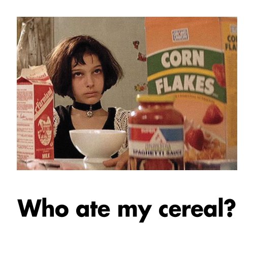 Who ate my cereal?